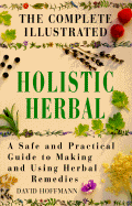 The Complete Illustrated Guide to Holistic Herbal: A Safe and Practical Guide to Making and Using Herbal Remedies - Hoffmann, David, Fnimh