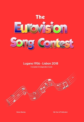 The Complete & Independent Guide to the Eurovision Song Contest: Lugano 1956 - Lisbon 2018 - Barclay, Simon