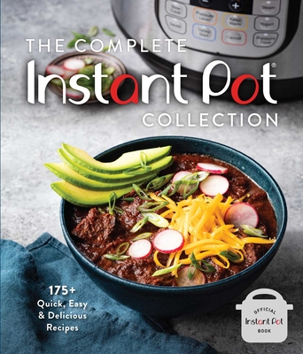 The Complete Instant Pot Collection: 175+ Quick, Easy & Delicious Recipes (Fan Favorites, Instant Pot Air Fryer Recipes) - Weldon Owen