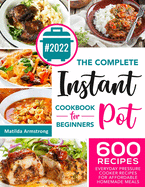 The Complete Instant Pot Cookbook For Beginners: 600 Everyday Pressure Cooker Recipes For Affordable Homemade Meals