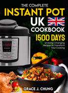 The Complete Instant Pot UK Cookbook: 1500 Days of Game-Changing Recipes to Transform Your Cooking