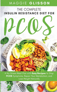 The Complete Insulin Resistance Diet for PCOS: A No-Stress Meal Plan with Easy Recipes to Stop PCOS Symptoms, Repair Your Metabolism, and Lose Weight Naturally