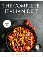 The Complete Italian Diet Cookbook: The Best 320+ Super Easy Recipes to Start your Perfect HEALTHY Lifestyle! Discover the Italian Cuisine with the Tastiest and Healthiest Recipes!