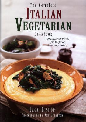 The Complete Italian Vegetarian Cookbook: 350 Essential Recipes for Inspired Everyday Eating - Bishop, Jack, and Stratton, Ann (Photographer)