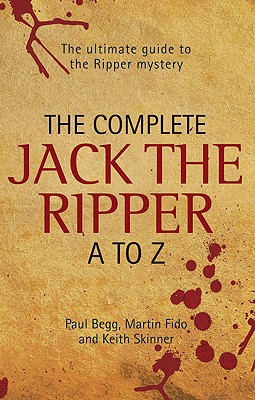 The Complete Jack the Ripper A to Z - Begg, Paul, and Fido, Martin, and Skinner, Keith