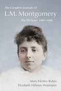 The Complete Journals of L.M. Montgomery: The PEI Years, 1889-1900