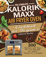 The Complete Kalorik Maxx Air Fryer Oven Cookbook for Beginners