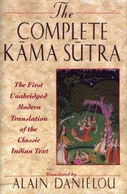 The Complete Kama Sutra: The First Unabridged Modern Translation of the Classic Indian Text - Danielou, Alain (Translated by)