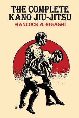 The Complete Kano Jiu-Jitsu - Hancock, H Irving, and Higashi, Katsukuma