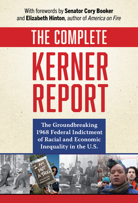 The Complete Kerner Report: The Groundbreaking 1968 Federal Indictment of Racial and Economic Inequality in the U.S. - National Advisory Commission on Civil Disorders, and Booker, Cory (Foreword by), and Hinton, Elizabeth (Foreword by)