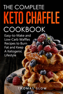 The Complete Keto Chaffle Cookbook: Easy-to-Make and Low-Carb Waffles Recipes to Burn Fat and Keep A Ketogenic Lifestyle