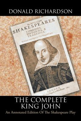 The Complete King John: An Annotated Edition of the Shakespeare Play - Richardson, Donald, Dr.