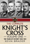 The Complete Knight's Cross: The Years of Victory 1939-1941