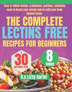 The Complete Lectins Free Recipes for Beginners: Easy to follow dishes, a delicious, nutrious, satisfying meal to boost your energy and to refill your body system faster.