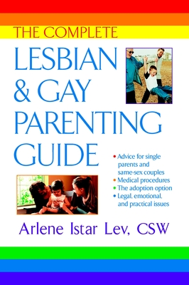 The Complete Lesbian and Gay Parenting Guide - Lev, Arlene Istar