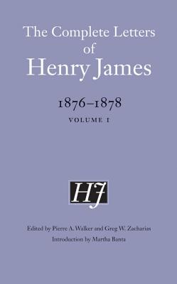 The Complete Letters of Henry James, 1876-1878: Volume 1 Volume 1 - James, Henry, and Zacharias, Greg W (Editor), and Walker, Pierre a (Editor)