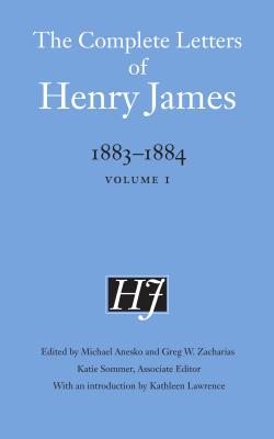 The Complete Letters of Henry James, 1883-1884: Volume 1 - James, Henry, and Anesko, Michael (Editor), and Zacharias, Greg W (Editor)