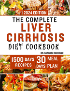 The Complete Liver Cirrhosis Diet Cookbook 2024: Quick and Easy Friendly Recipes to Improve your Liver and Overall Health