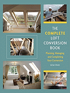 The Complete Loft Conversion Book: Planning, Managing and Completing Your Conversion