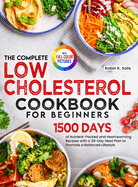 The Complete Low Cholesterol Cookbook for Beginners: 1500 Days of Nutrient-Packed and Heartwarming Recipes with a 28-Day Meal Plan to Promote a Balanced Lifestyle Full Color Edition