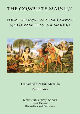 The Complete Majnun: Poems of Qays Ibn al-Mulawwah and Nizami's Layla & Majnun - Nizami, and Smith, Paul, and Majnun