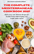 The Complete Mediterranean Cookbook 2021: Easy and Healthy Delicious Recipes keeping your weight under control
