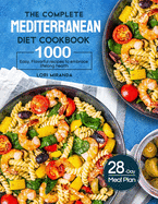 The Complete Mediterranean Diet Cookbook: 1000 Easy, Flavorful recipes to embrace lifelong health A 28-day meal plan with daily healthy lifestyle tips and reminders