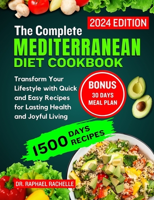 The complete Mediterranean diet cookbook 2024: Transform Your Lifestyle with Quick and Easy Recipes for Lasting Health and Joyful Living - Rachelle, Raphael, Dr.