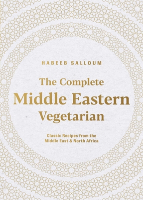 The Complete Middle Eastern Vegetarian: Classic Recipes from the Middle East and North Africa - Salloum, Habeeb