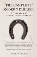 The Complete Modern Farrier - A Compendium of Veterinary Science and Practice - Showing the Best and most Successful Methods for the Prevention of all Diseases to which Farm Live-Stock are Liable, and Showing also the Best and Most Successful Methods...