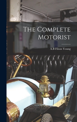 The Complete Motorist - Young, A B Filson