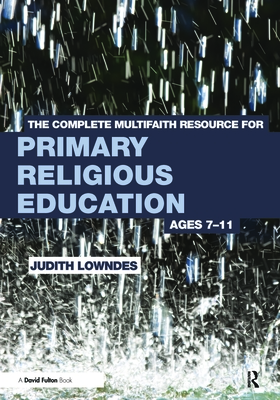 The Complete Multifaith Resource for Primary Religious Education: Ages 7-11 - Lowndes, Judith