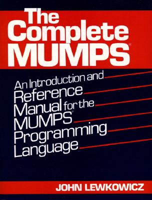 The Complete MUMPS: An Introduction and Reference Manual for the MUMPS Programming Language - Lewkowicz, John