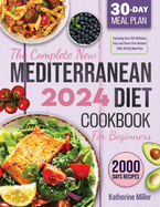 The complete New Mediterranean Diet Cookbook For Beginners 2024: Featuring Over 200 Delicious, Easy and Stress-Free Recipes With 30 Day Meal Plan