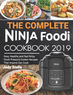 The Complete Ninja Foodi Cookbook 2019: Easy, Healthy and Fast Ninja Foodi Pressure Cooker Recipes That Anyone Can Cook