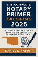 The Complete Notary Primer Oklahoma 2025: A Clear and Practical Guide to Becoming and Serving as a Notary Public in Oklahoma