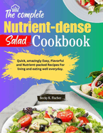 The Complete Nutrient-dense salad cookbook: Quick, amazingly Easy, Flavorful and Nutrient-packed Recipes For living and eating well everyday.: Plant-Based, vibrant dishes, 50 Salad recipes ideas