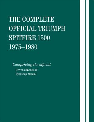 The Complete Official Triumph Spitfire 1500: 1975, 1976, 1977, 1978, 1979, 1980: Includes Driver's Handbook and Workshop Manual - British Leyland Motors