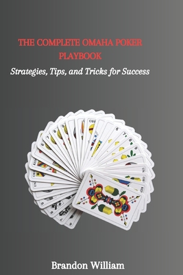 The Complete Omaha Poker Playbook: Strategies, Tips, and Tricks for Success - William, Brandon