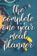 The Complete One Year Meal Planner: Meal Planning Journal with Shopping Lists and Notebook Paper