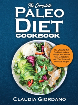 The Complete Paleo Diet Cookbook: The Ultimate Diet Cookbook to Lose Weight and Restart Your Metabolism with This Tasty and Delicious Recipes - Giordano, Claudia