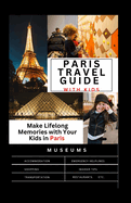 The Complete Paris travel guide with Kids: Make Lifelong Memories with Your Kids in Paris