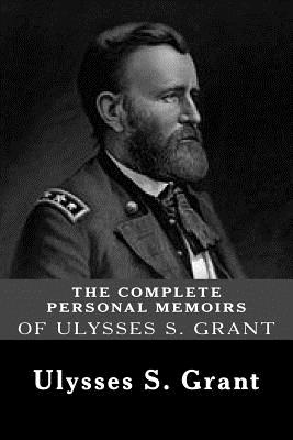 The Complete Personal Memoirs of Ulysses S. Grant - Grant, Ulysses S