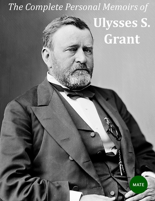The Complete Personal Memoirs of Ulysses S Grant - Editorial, Mate (Editor), and Grant, Ulysses S