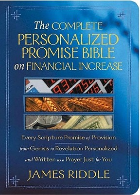 The Complete Personalized Promise Bible on Financial Increase: Every Scripture Promise of Provision, from Genesis to Revelation, Personalized and Written as a Prayer Just for You - Riddle, James