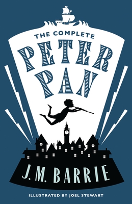 The Complete Peter Pan: Illustrated by Joel Stewart (Contains: Peter and Wendy, Peter Pan in Kensington Gardens, Peter Pan play) - Barrie, J.M.