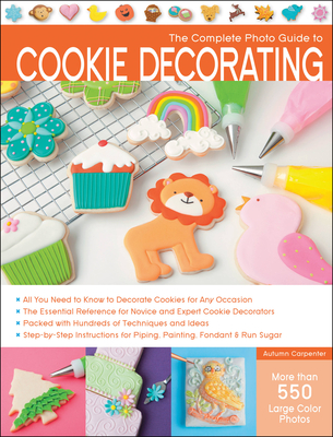 The Complete Photo Guide to Cookie Decorating - Carpenter, Autumn