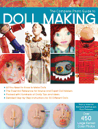 The Complete Photo Guide to Doll Making: *All You Need to Know to Make Dolls * the Essential Reference for Novice and Expert Doll Makers *Packed with Hundreds of Crafty Tips and Ideas * Detailed Step-By-Step Instructions for 30 Different Dolls