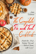 The Complete Pie and Tart Cookbook: Master the Art of Baking Pies and Tarts at Home, with Love!