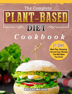 The Complete Plant Based Diet Cookbook: 21-Day Meal Plan, Shopping List and Easy Recipes That Will Make You Drool.
